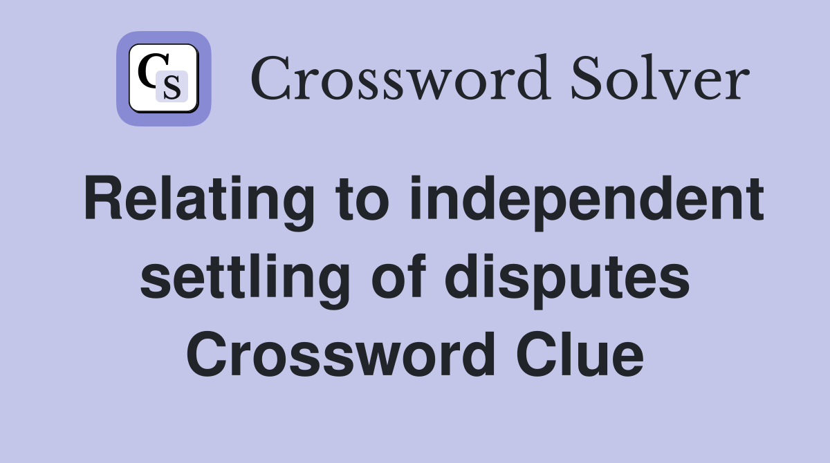 Relating to independent settling of disputes Crossword Clue