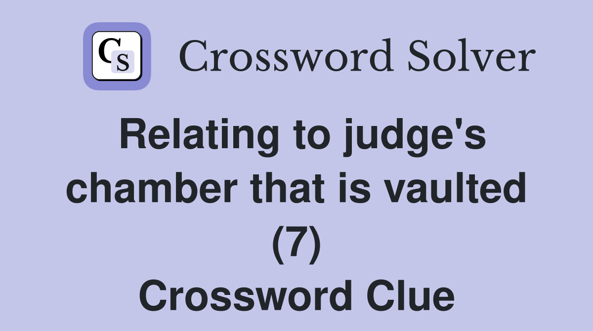 Relating to judge's chamber that is vaulted (7) Crossword Clue
