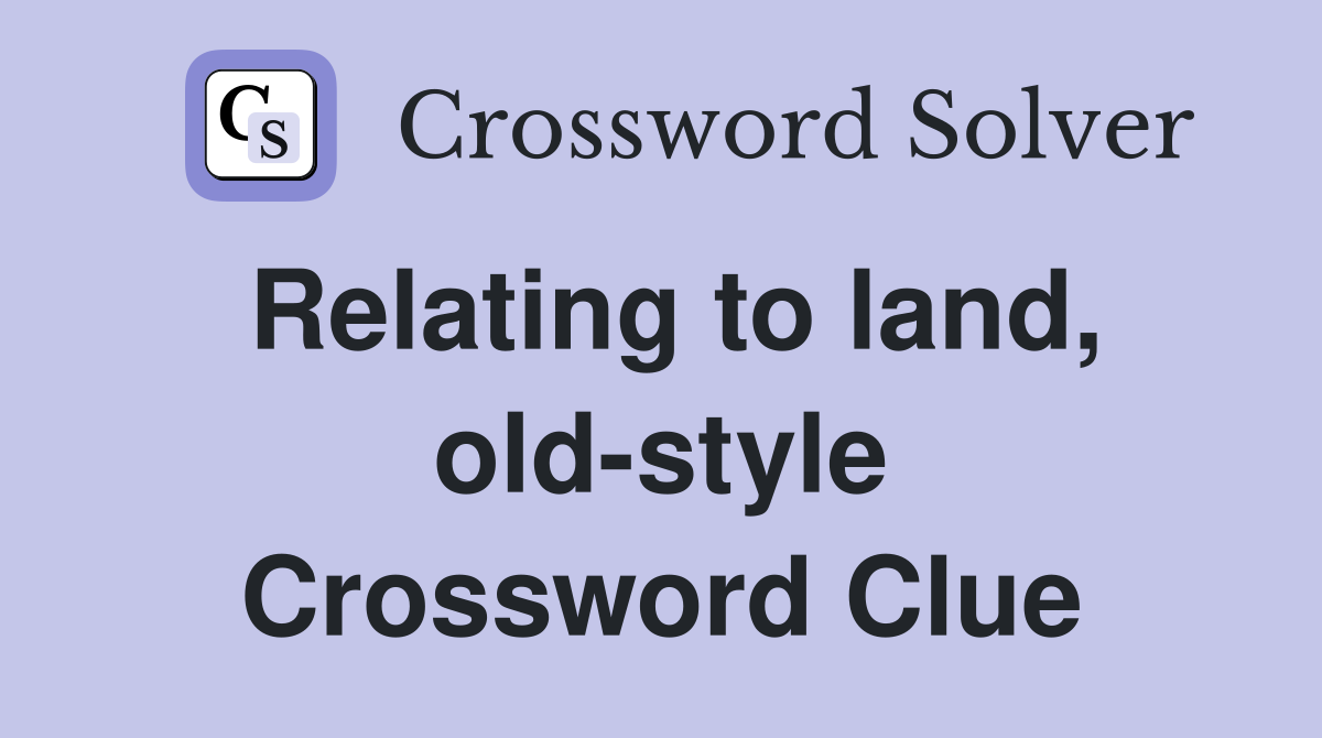 Relating to land, old-style Crossword Clue