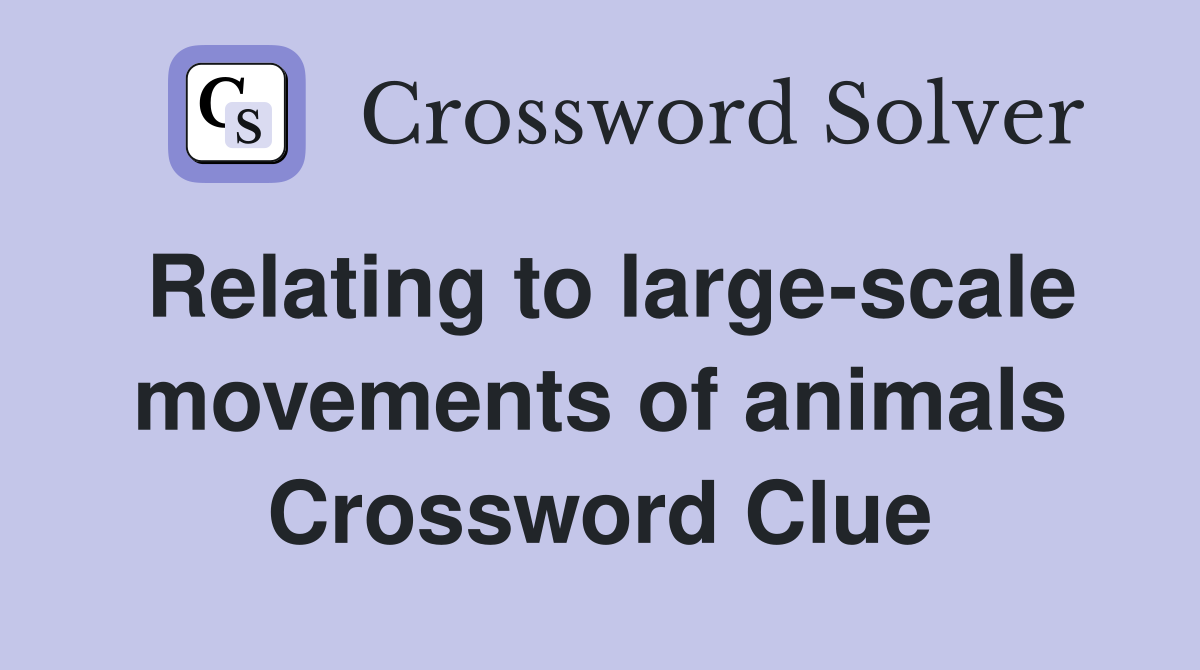 Relating to large-scale movements of animals Crossword Clue