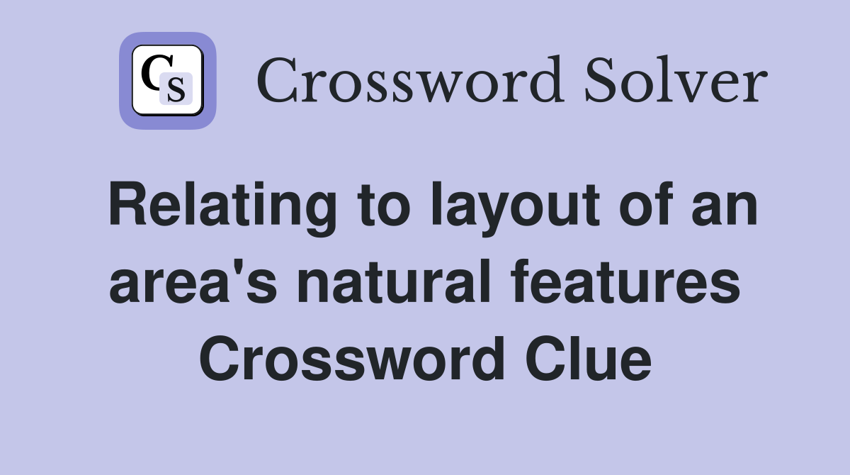 Relating to layout of an area's natural features Crossword Clue