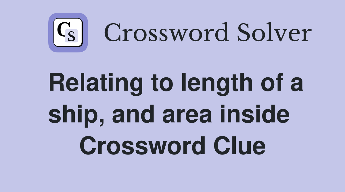 Relating to length of a ship, and area inside  Crossword Clue