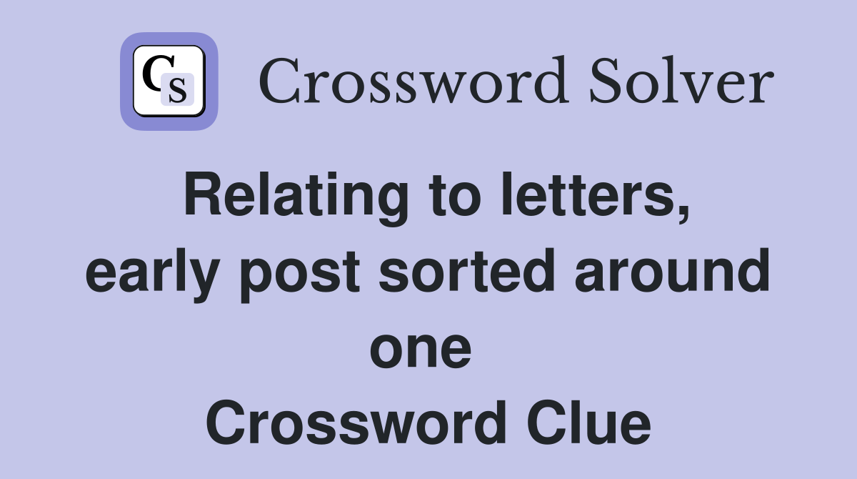 Relating to letters, early post sorted around one  Crossword Clue