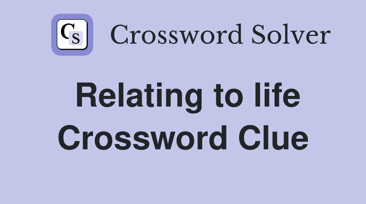 Relating to life Crossword Clue