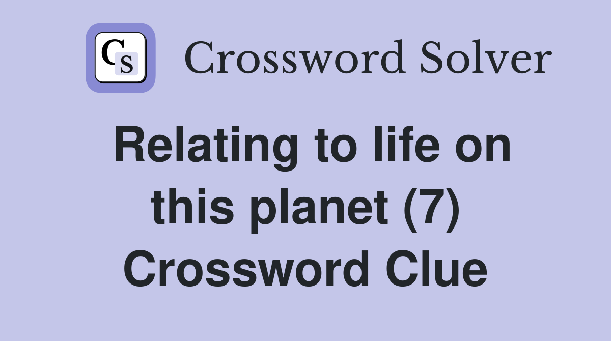 Relating to life on this planet (7) Crossword Clue
