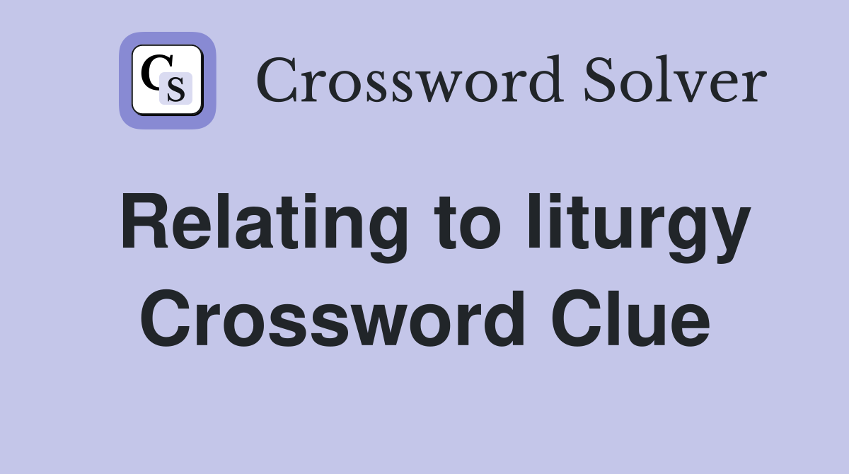 Relating to liturgy Crossword Clue