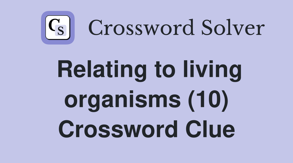 Relating to living organisms (10) Crossword Clue