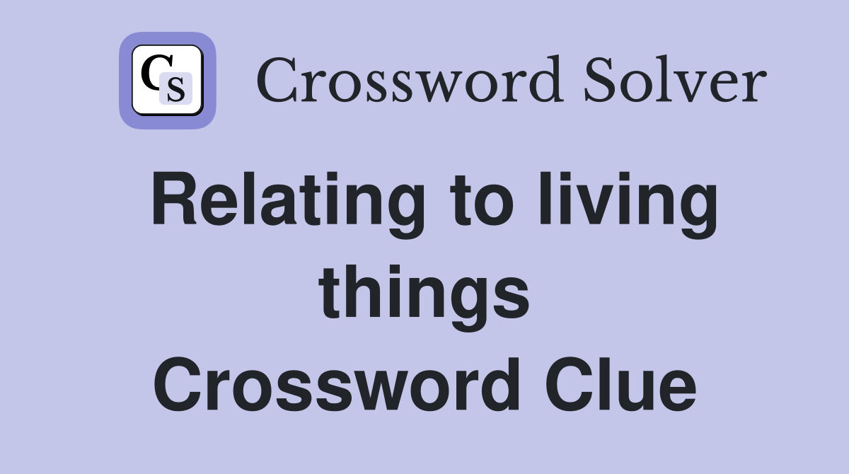 Relating to living things Crossword Clue