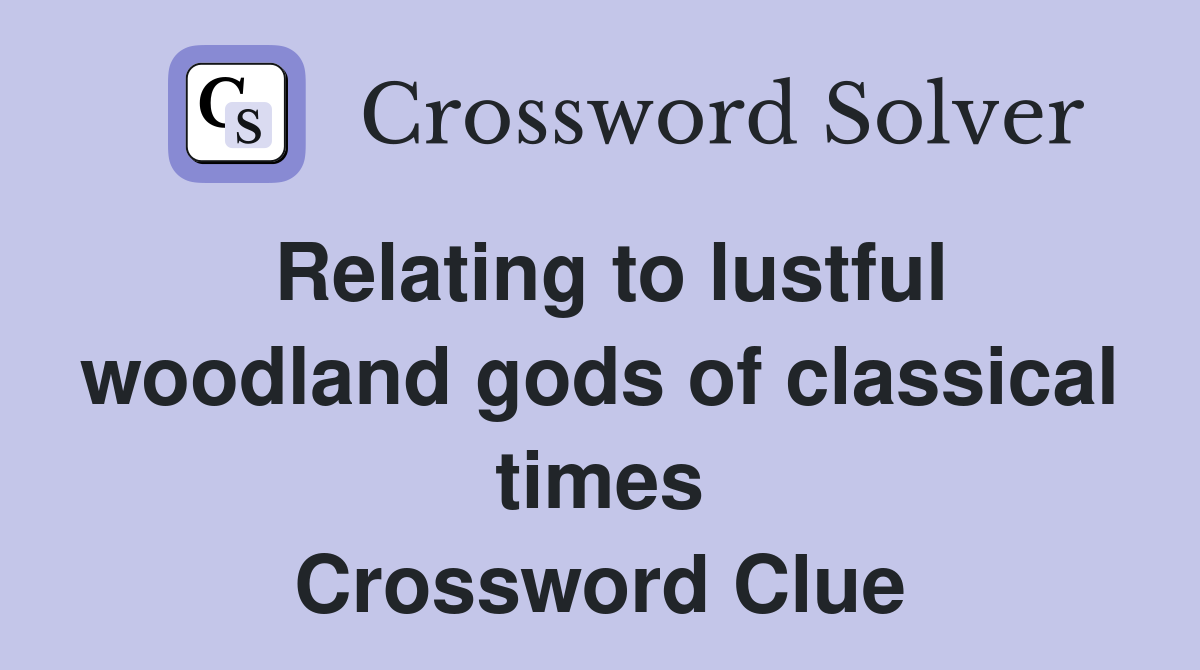 Relating to lustful woodland gods of classical times Crossword Clue