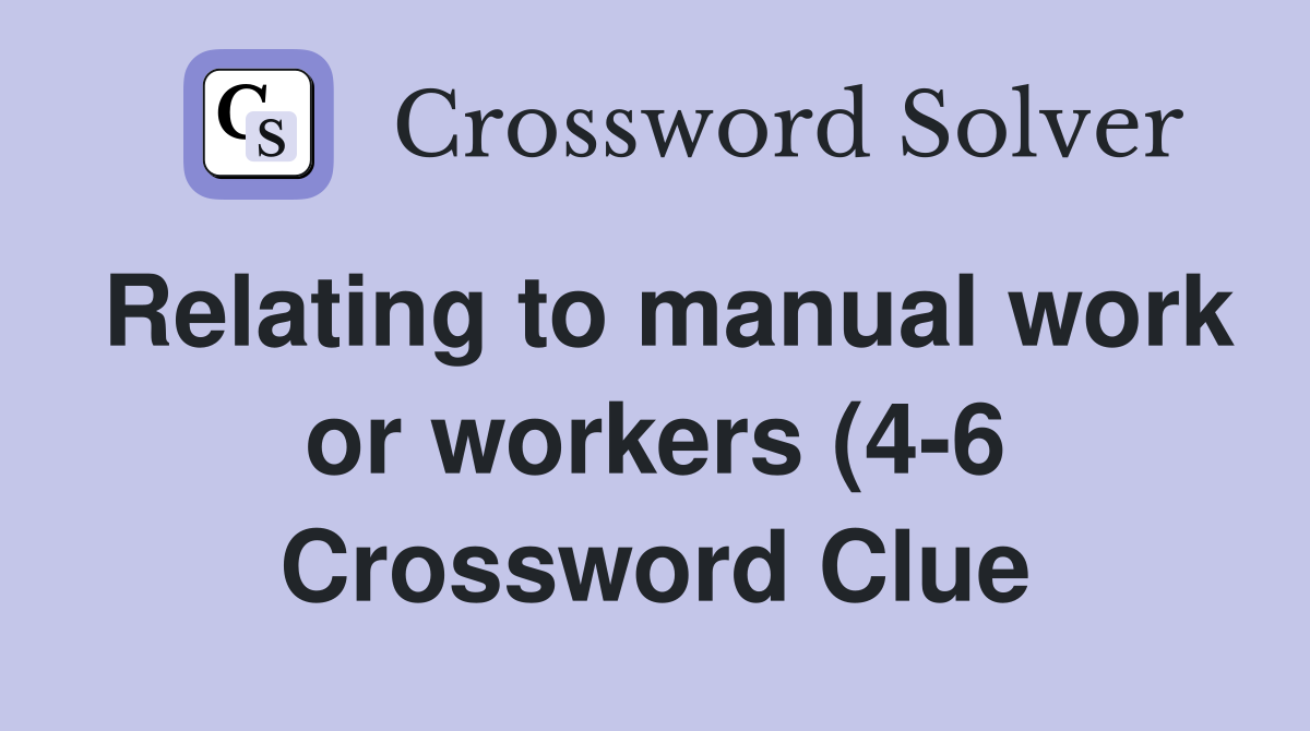 Relating to manual work or workers (4 6) Crossword Clue Answers Relating to manual work or workers (4 6) Crossword Clue Answers