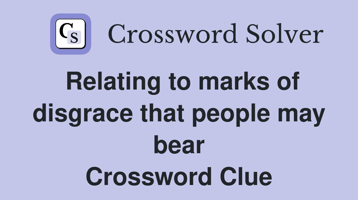 Relating to marks of disgrace that people may bear Crossword Clue