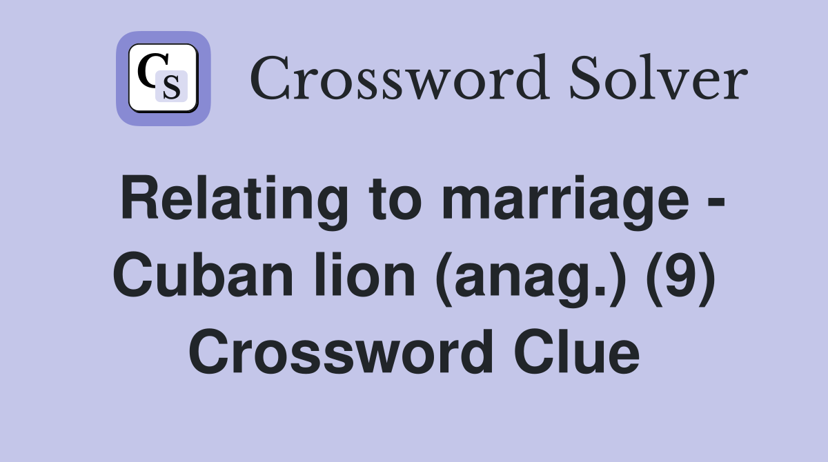 Relating to marriage - Cuban lion (anag.) (9) Crossword Clue