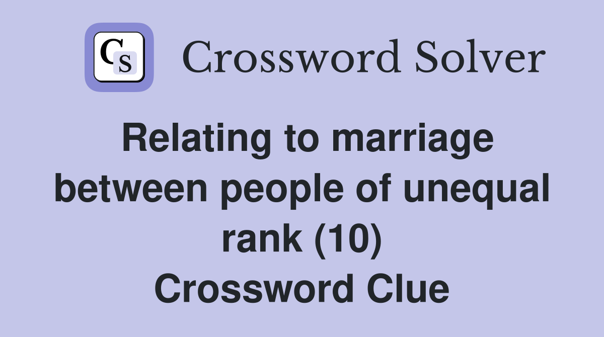 Relating to marriage between people of unequal rank (10) Crossword Clue