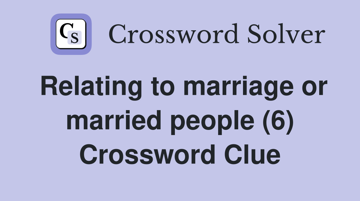 Relating to marriage or married people (6) Crossword Clue