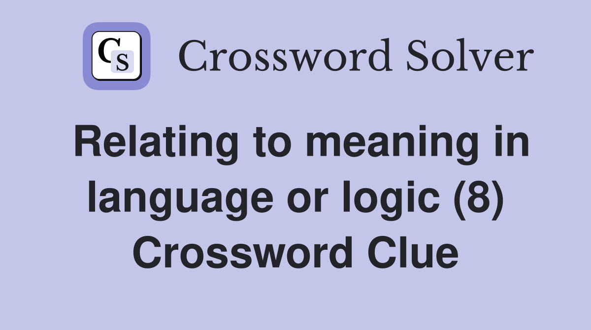 Relating to meaning in language or logic (8) Crossword Clue