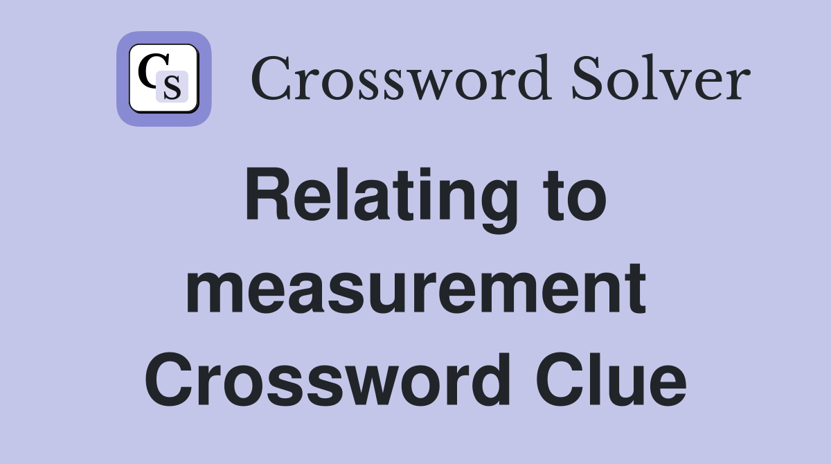 Relating to measurement Crossword Clue