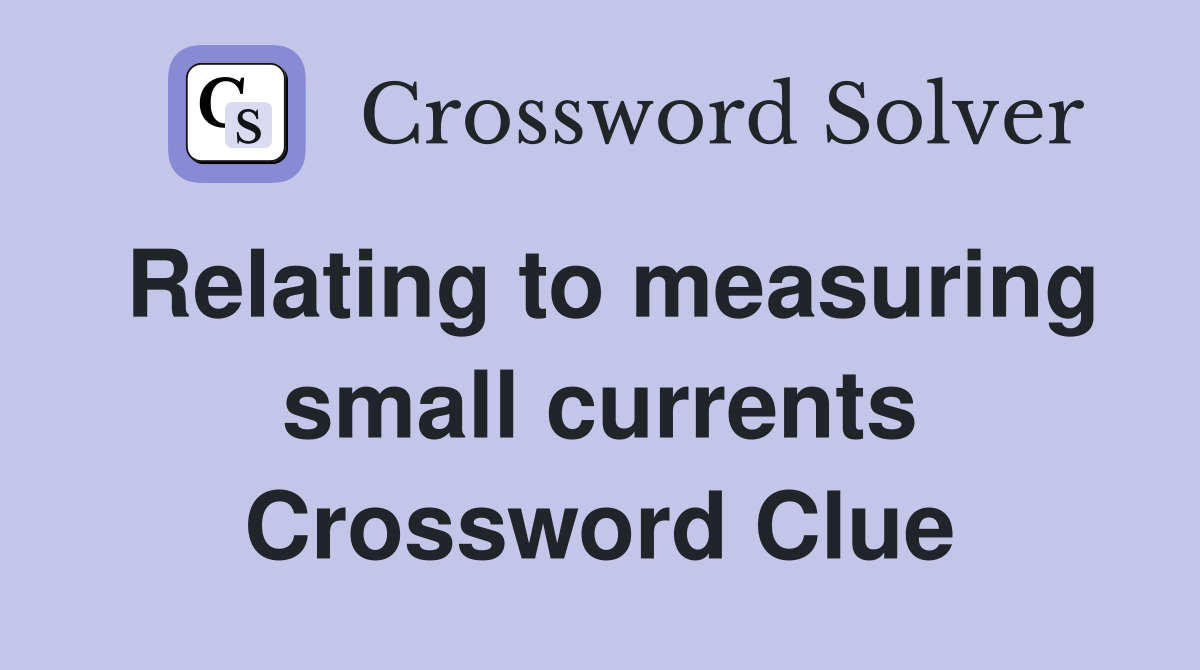 Relating to measuring small currents Crossword Clue