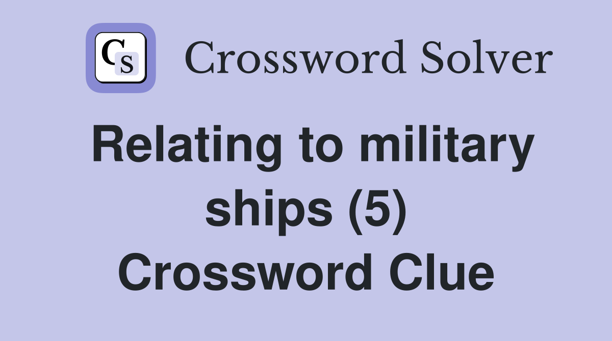 Relating to military ships (5) Crossword Clue