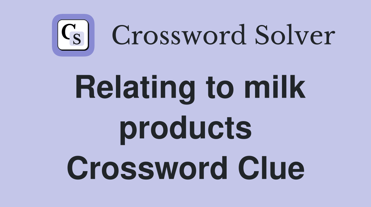 Relating to milk products Crossword Clue