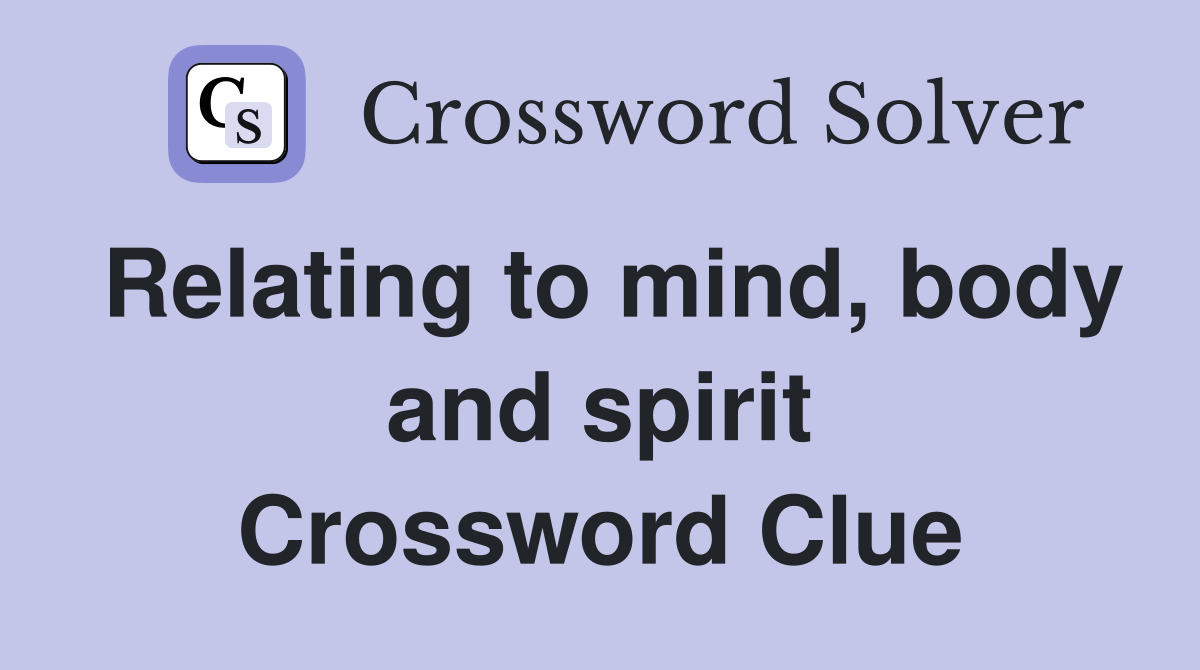 Relating to mind, body and spirit Crossword Clue