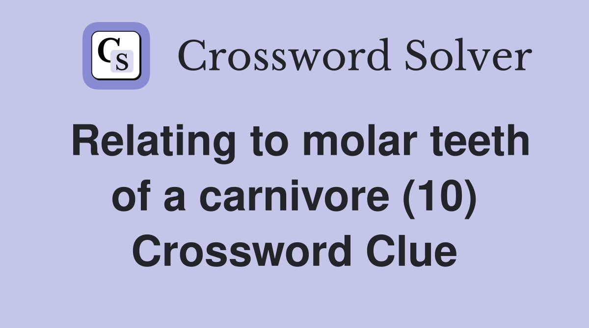 Relating to molar teeth of a carnivore (10) Crossword Clue