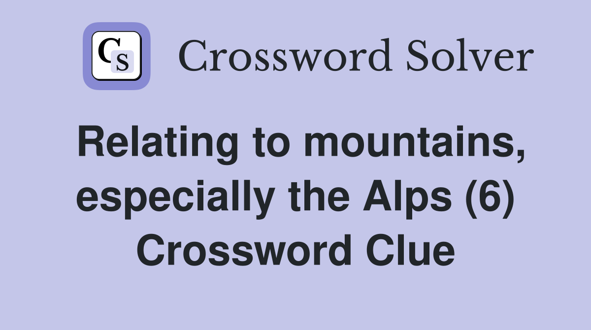 Relating to mountains, especially the Alps (6) Crossword Clue