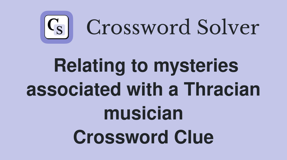 Relating to mysteries associated with a Thracian musician Crossword Clue