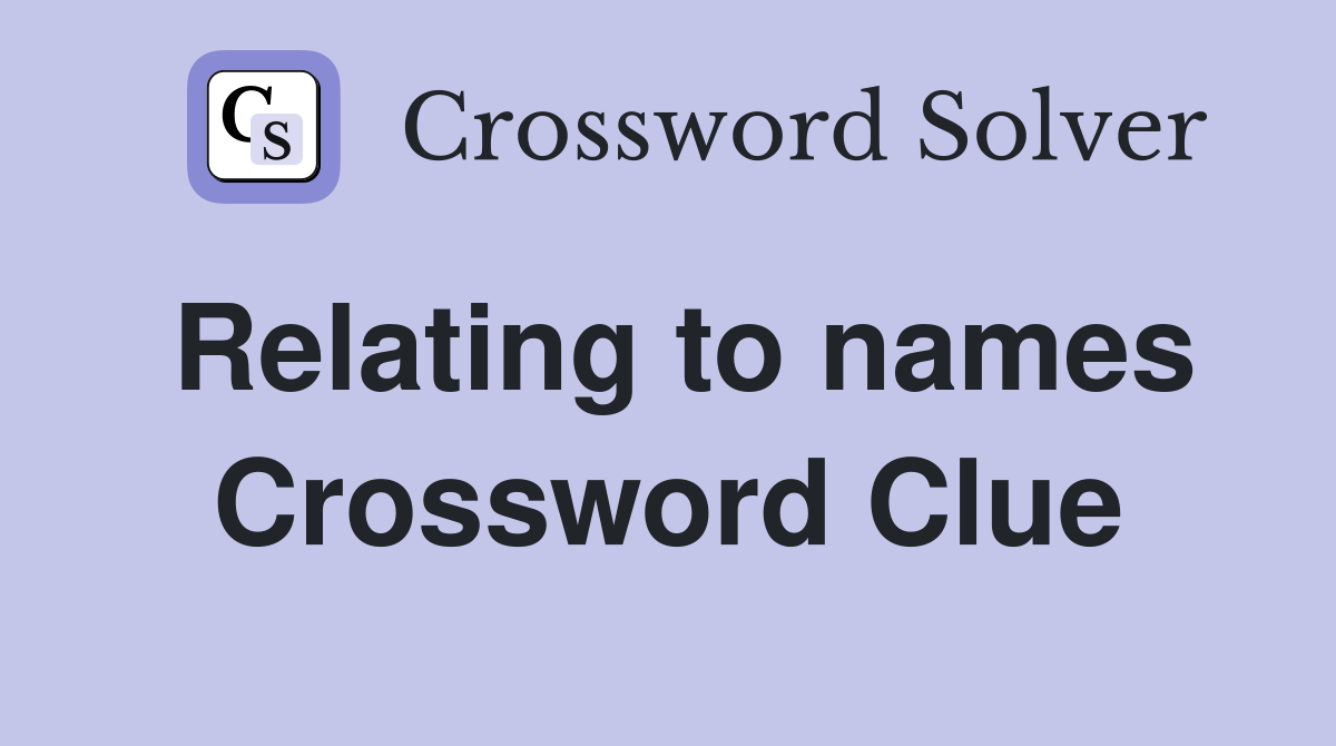 Relating to names Crossword Clue