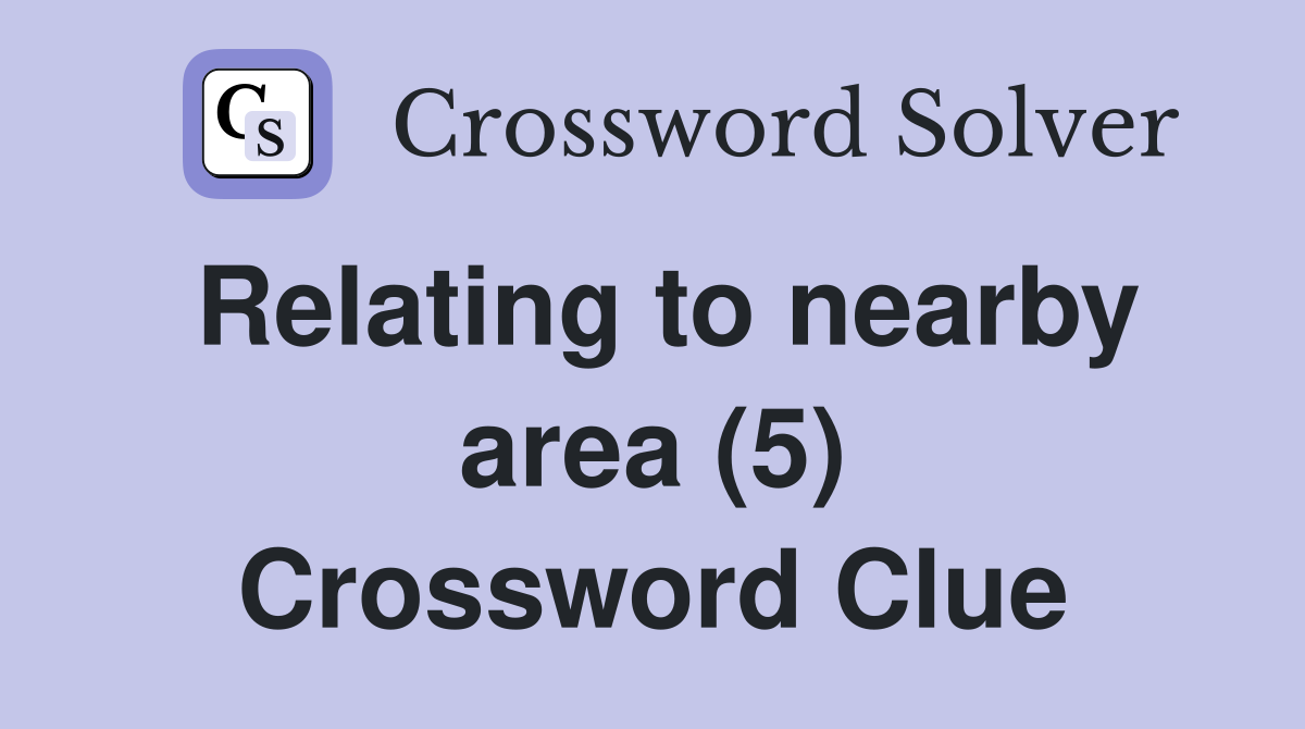 Relating to nearby area (5) Crossword Clue