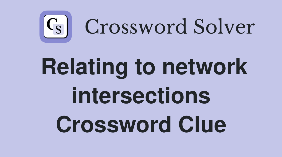 Relating to network intersections Crossword Clue