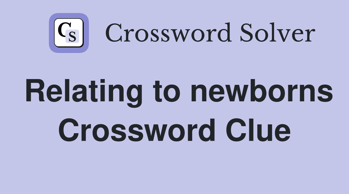 Relating to newborns Crossword Clue