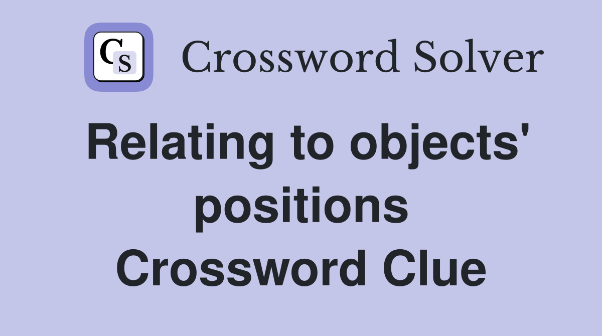 Relating to objects' positions Crossword Clue