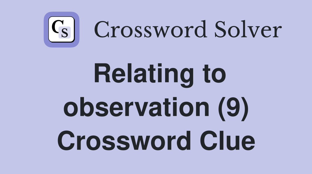 Relating to observation (9) Crossword Clue