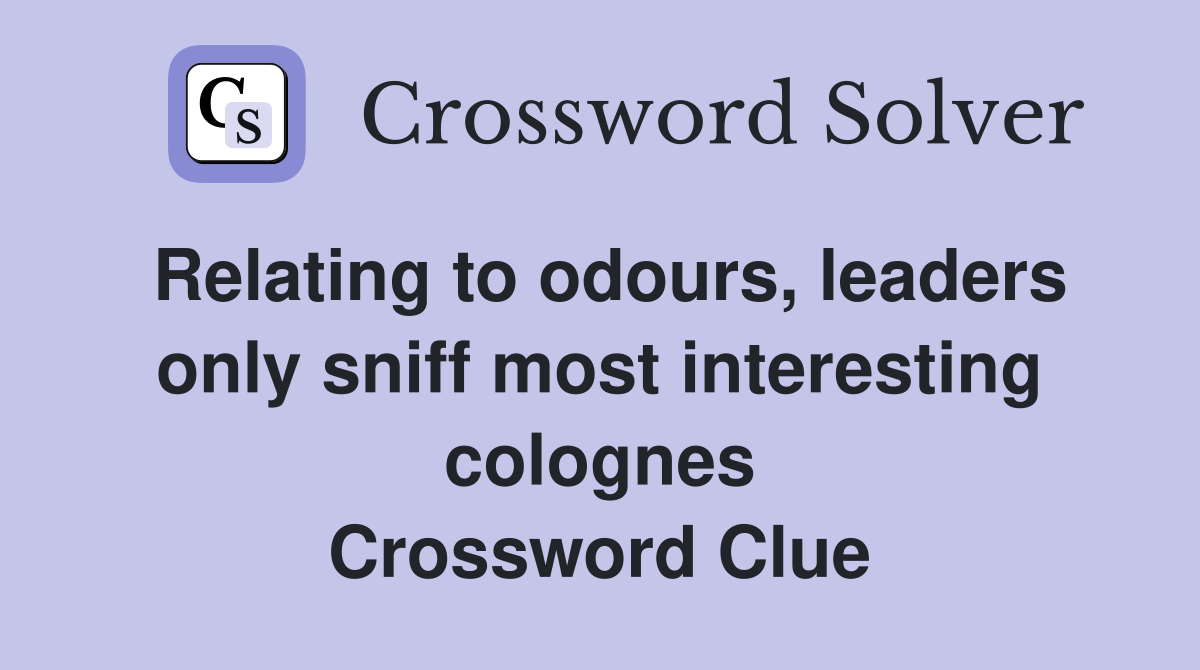 Relating to odours, leaders only sniff most interesting colognes Crossword Clue