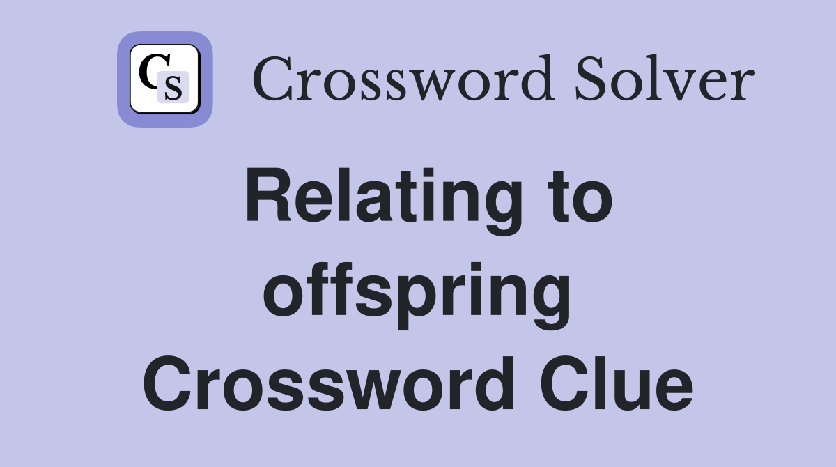 Relating to offspring Crossword Clue