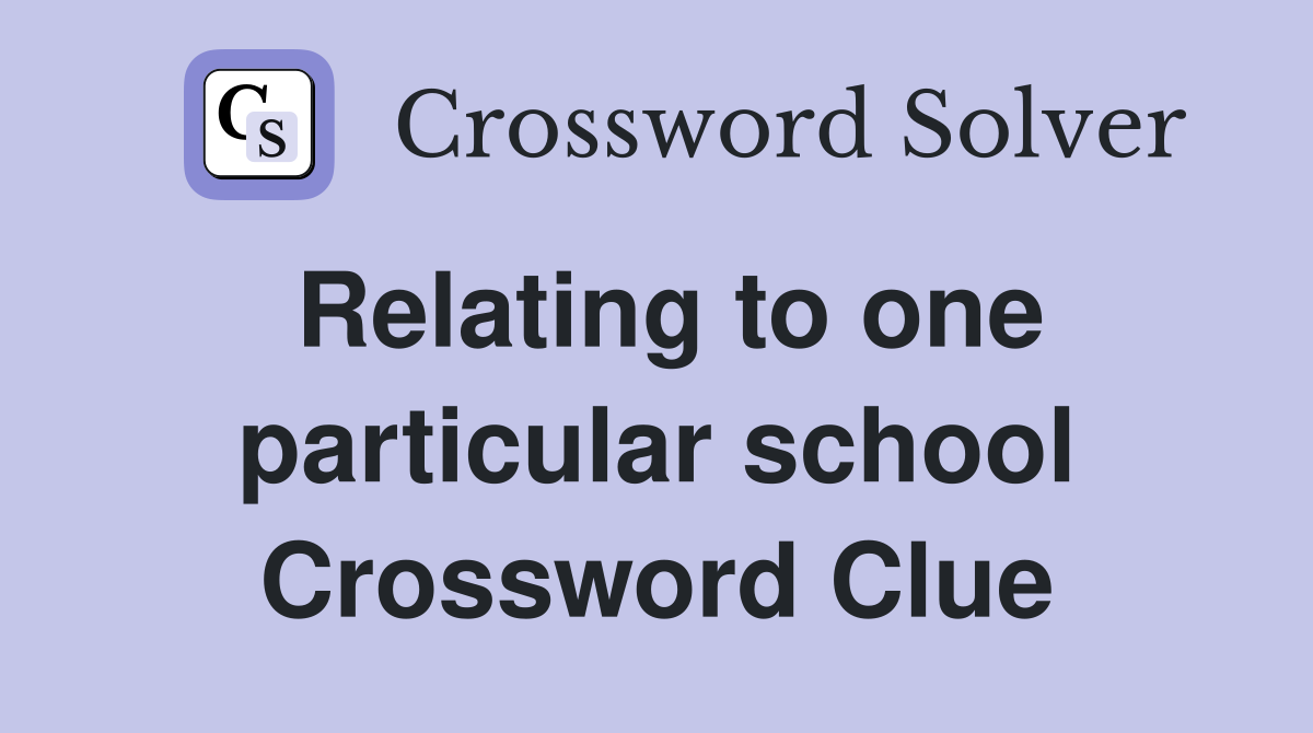 Relating to one particular school Crossword Clue