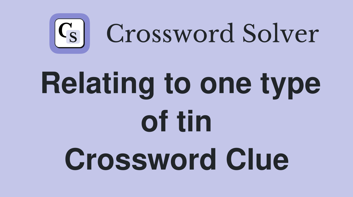Relating to one type of tin Crossword Clue