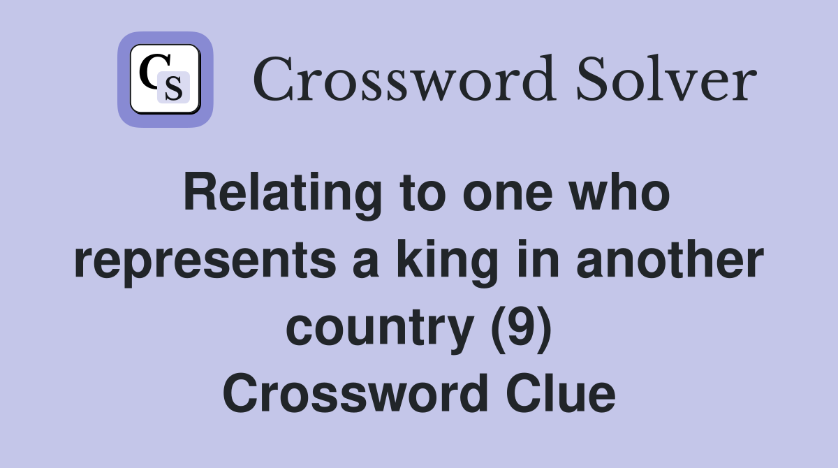 Relating to one who represents a king in another country (9) Crossword Clue