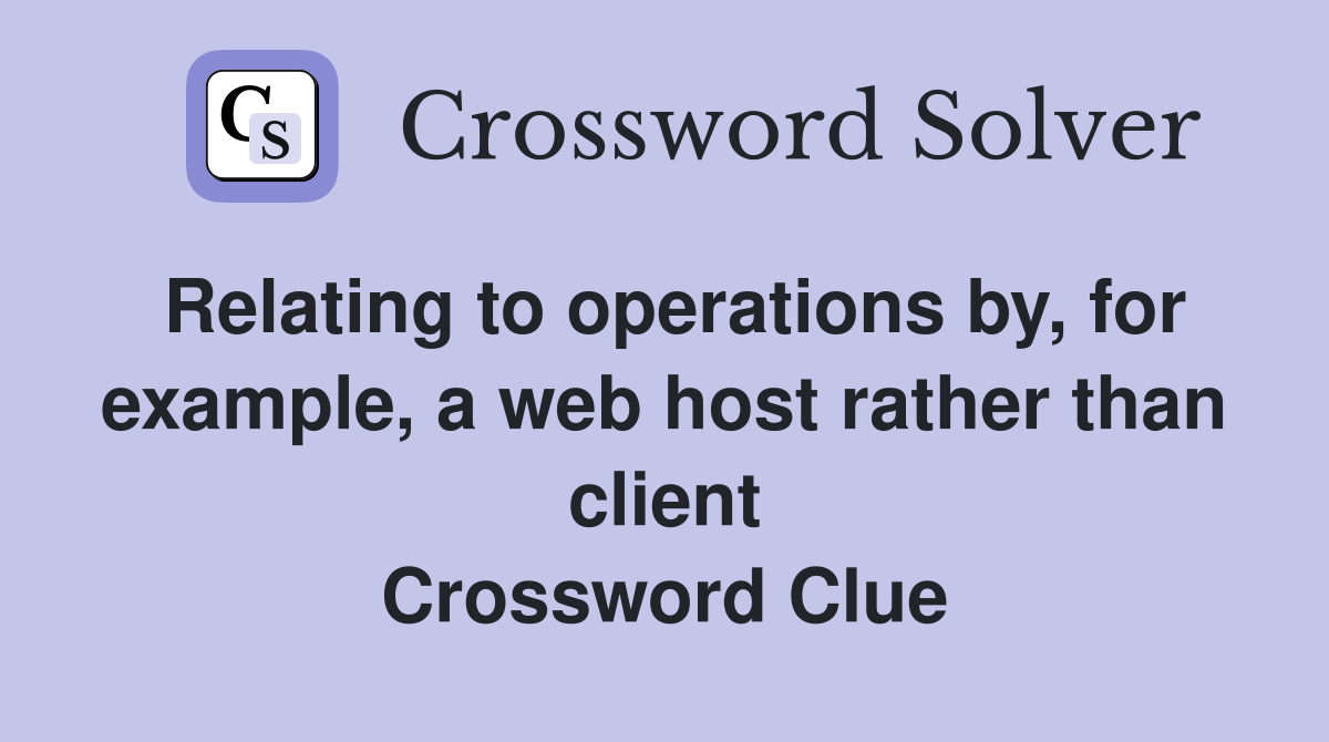 Relating to operations by, for example, a web host rather than client Crossword Clue