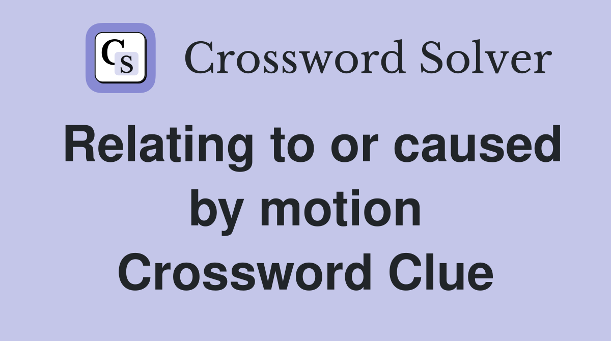 Relating to or caused by motion Crossword Clue