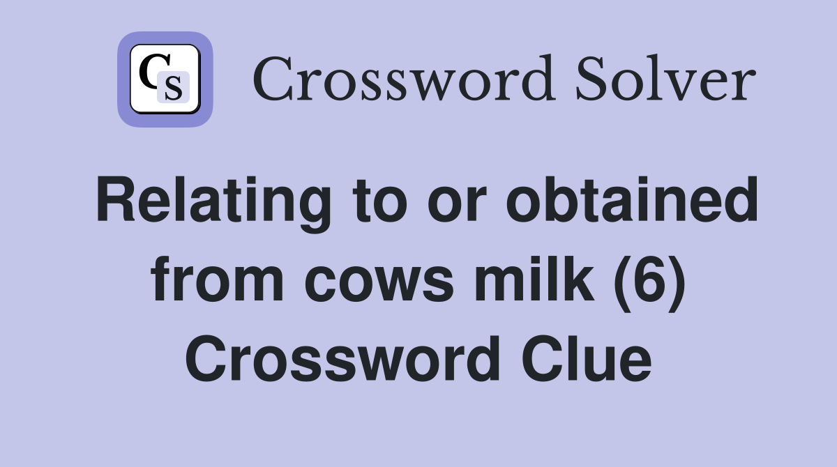 Relating to or obtained from cows milk (6) Crossword Clue