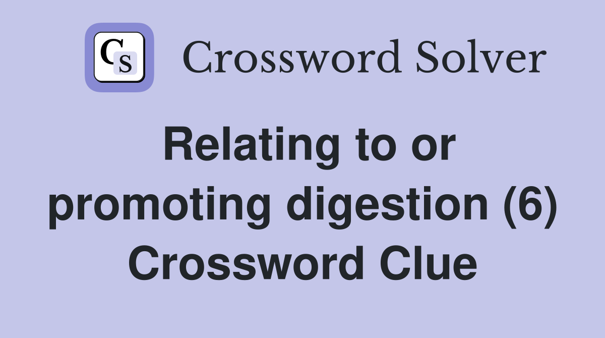 Relating to or promoting digestion (6) Crossword Clue