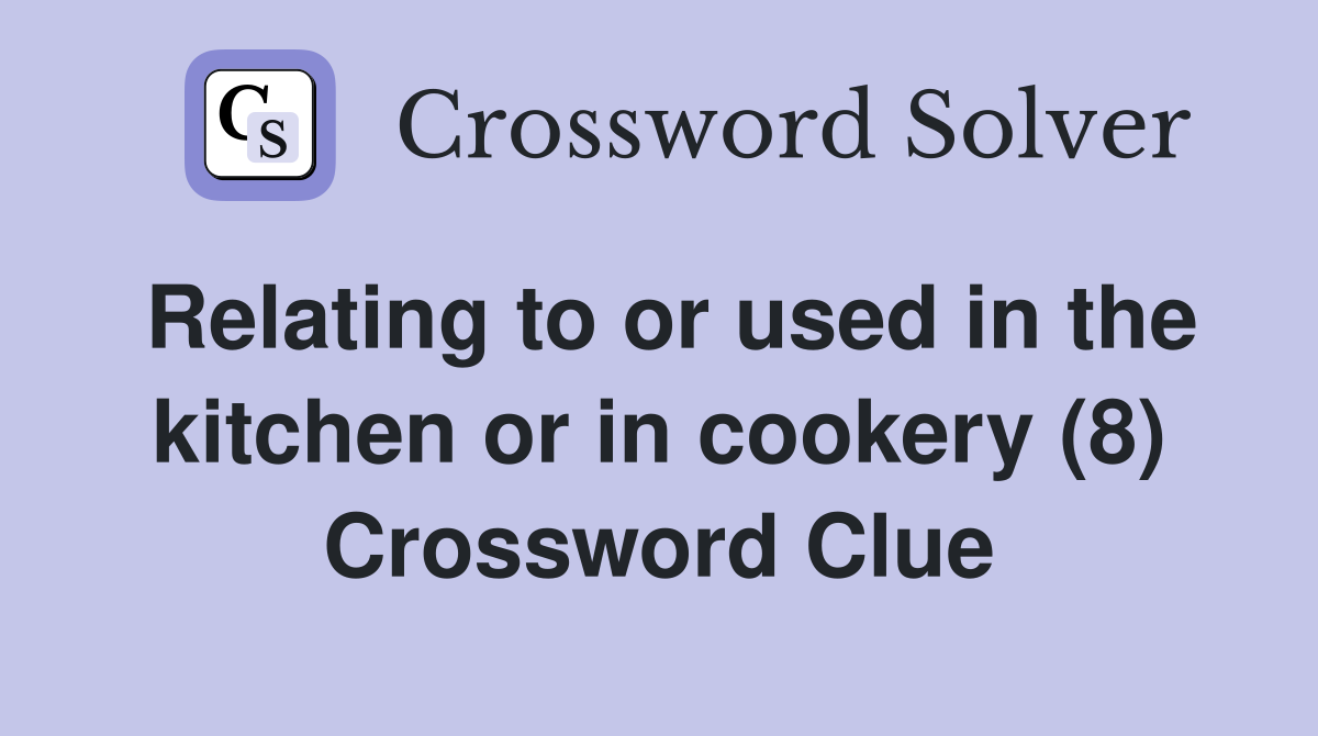 Relating to or used in the kitchen or in cookery (8) Crossword Clue