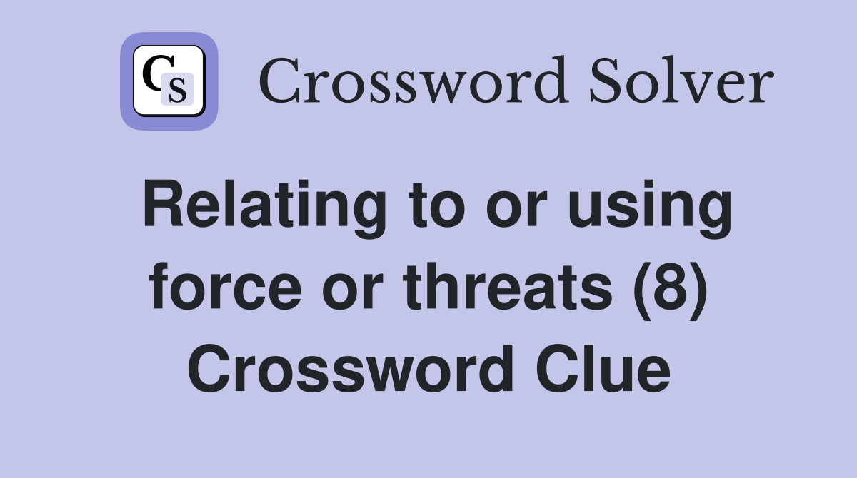 Relating to or using force or threats (8) Crossword Clue