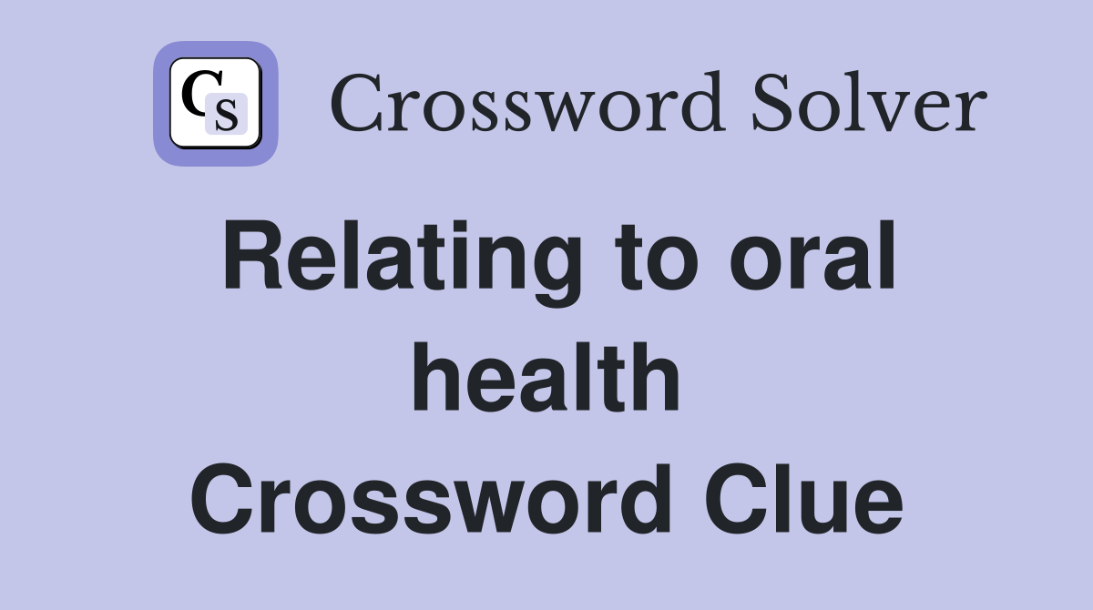 Relating to oral health Crossword Clue