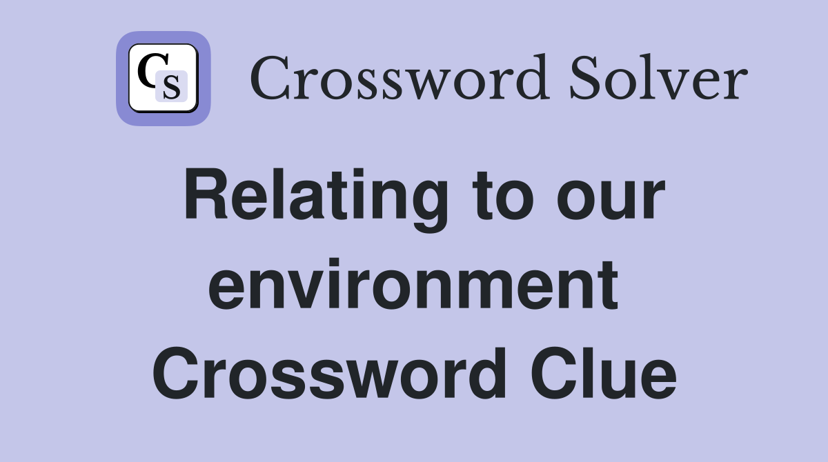 Relating to our environment Crossword Clue