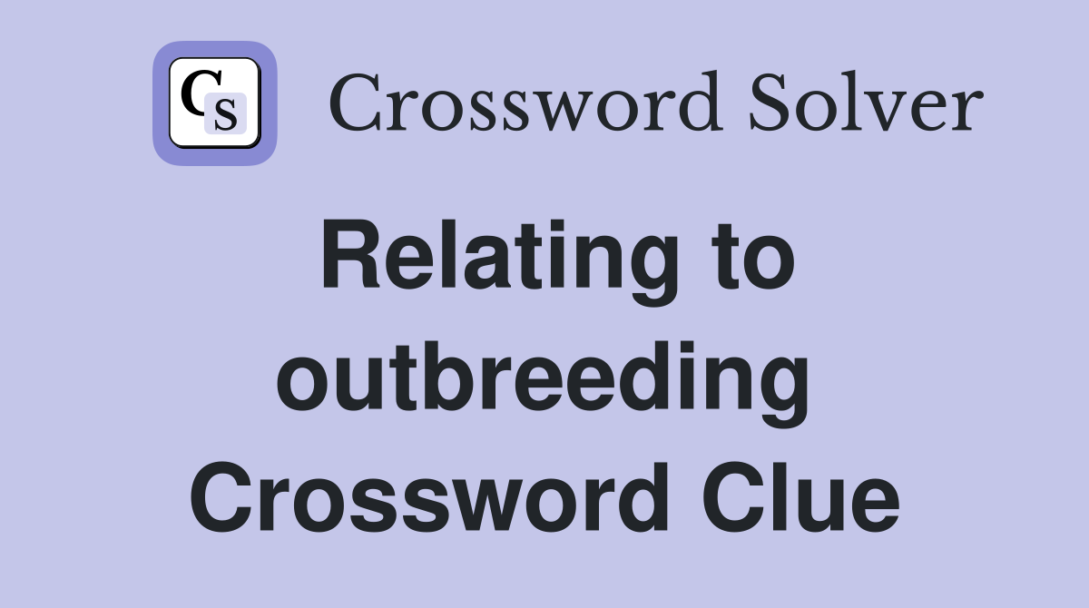 Relating to outbreeding Crossword Clue