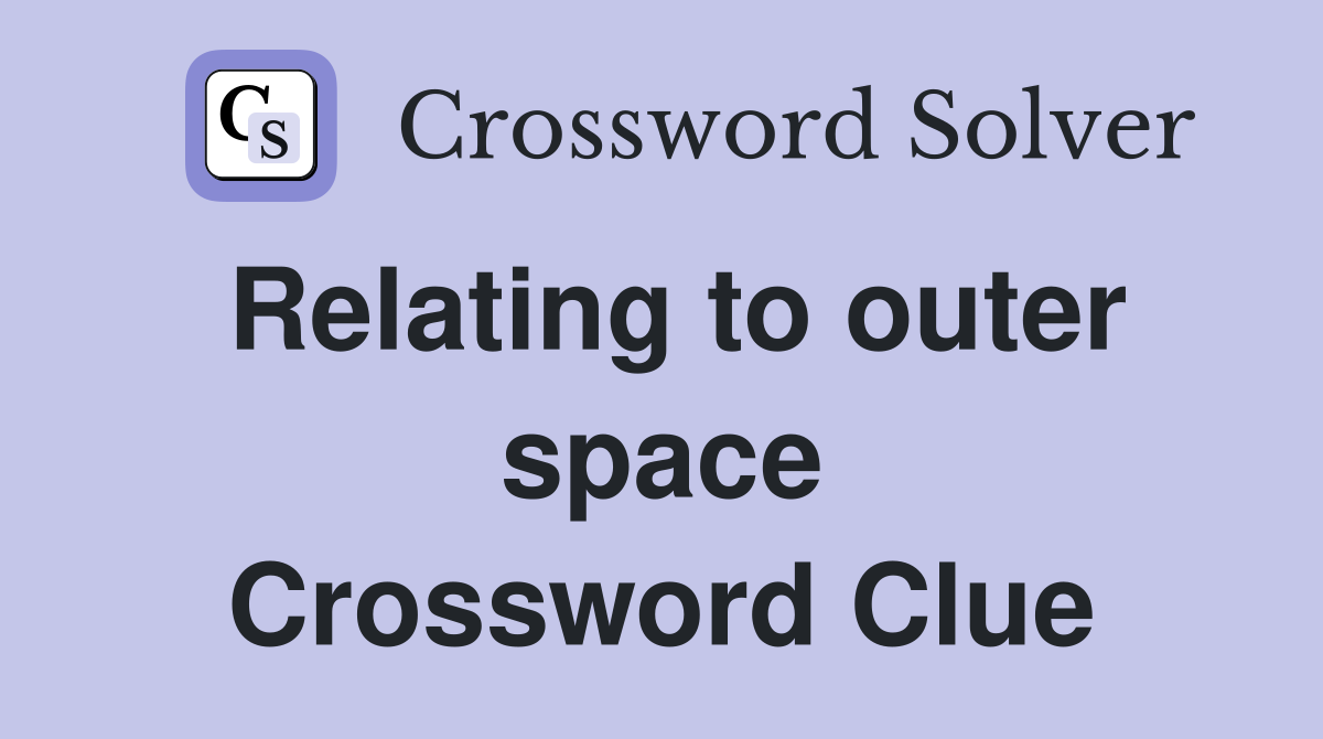 Relating to outer space Crossword Clue