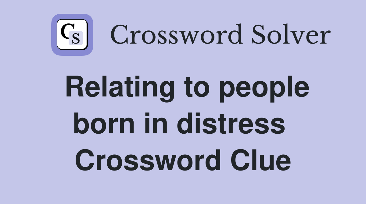 Relating to people born in distress  Crossword Clue