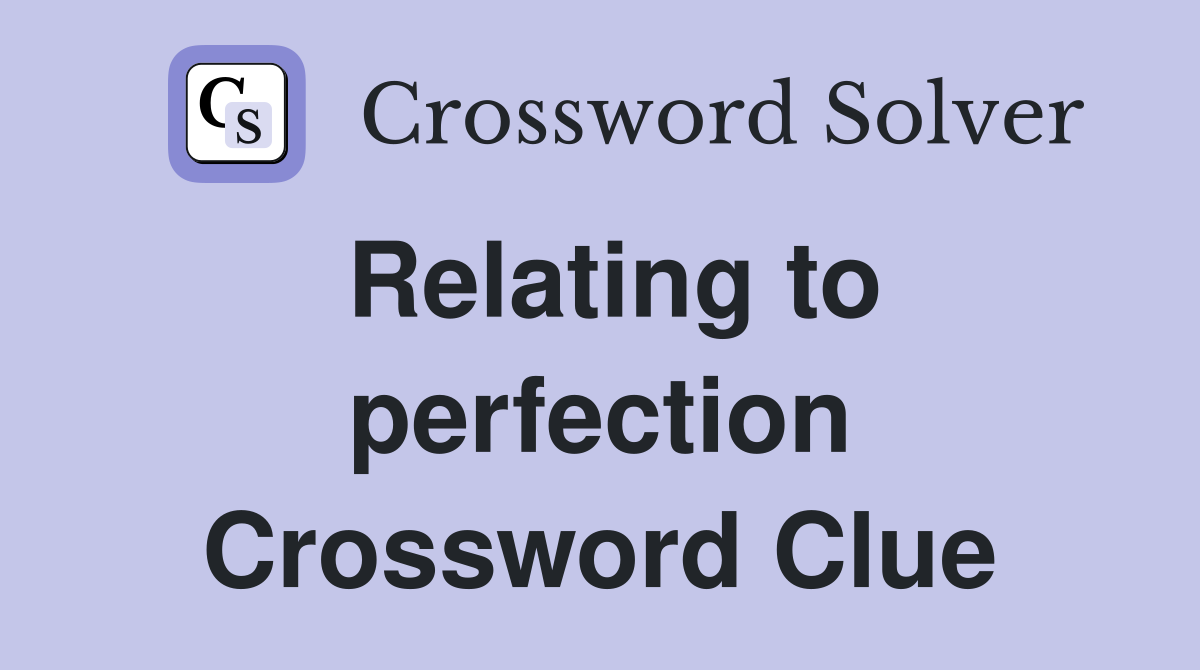 Relating to perfection Crossword Clue